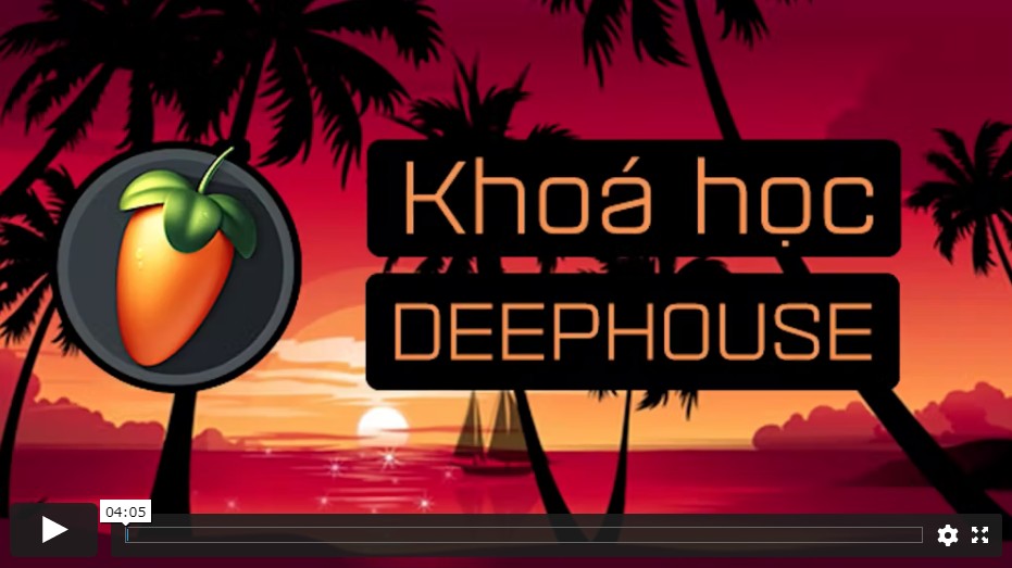 Khóa Học làm nhạc Deep House với FL Studio