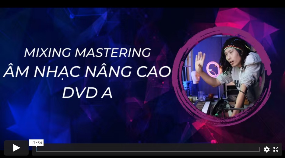 Khóa học Mixing Mastering Âm Nhạc Nâng Cao 1 DVD A