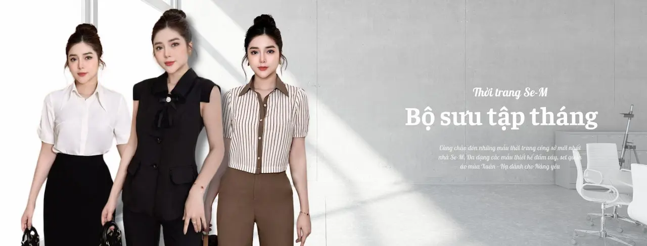 Thời Trang Sem Se-M Casual Wear Thương hiệu thời trang thiết kế cao cấp dành cho phái đẹp, với gần 15 năm kinh nghiệm Se-M luôn muốn gửi đến nửa thế giới những điều tốt đẹp nhất